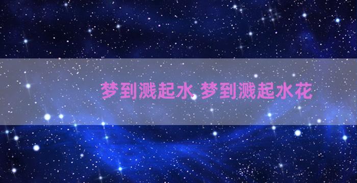 梦到溅起水 梦到溅起水花